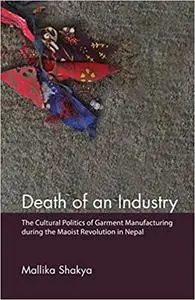 Death of an Industry: The Cultural Politics of Garment Manufacturing during the Maoist Revolution in Nepal