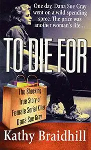 To Die For: The Shocking True Story of Serial Killer Dana Sue Gray