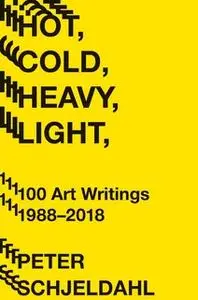 «Hot, Cold, Heavy, Light: 100 Art Writings 1988–2018» by Peter Schjeldahl