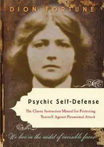 Psychic Self-Defense: The Classic Instruction Manual for Protecting Yourself Against Paranormal Attack