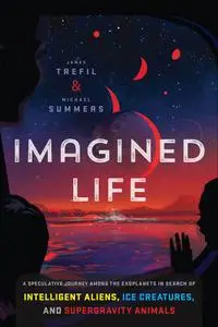Imagined Life: A Speculative Scientific Journey among the Exoplanets in Search of Intelligent Aliens, Ice Creatures...