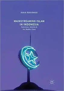 Mainstreaming Islam in Indonesia: Television, Identity, and the Middle Class (Repost)