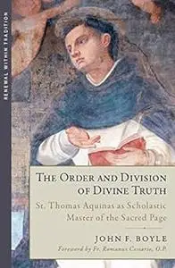 The Order and Division of Divine Truth: St. Thomas Aquinas as Scholastic Master of the Sacred Page