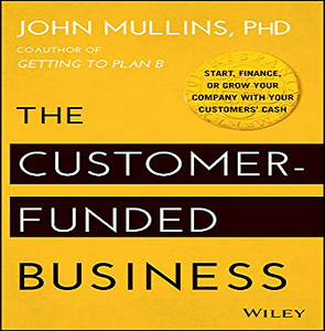 The Customer-Funded Business: Start, Finance, or Grow Your Company with Your Customers' Cash [Audiobook]