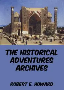 «The Historical Adventures Archives» by Robert E.Howard