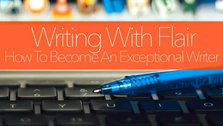 Writing With Flair: How To Become An Exceptional Writer