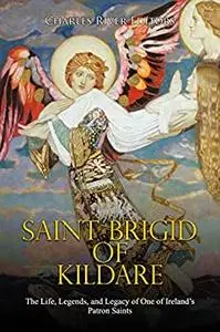 Saint Brigid of Kildare: The Life, Legends, and Legacy of One of Ireland’s Patron Saints