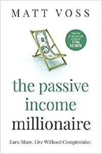 The Passive Income Millionaire: Earn More. Live Without Compromise.