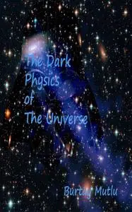 «The Dark Physics of The Universe» by Burtay Mutlu