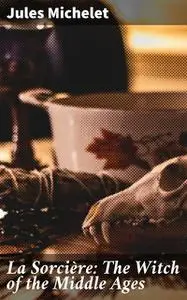 «La Sorcière: The Witch of the Middle Ages» by Jules Michelet