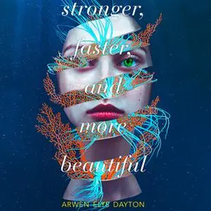 «Stronger, Faster, and More Beautiful» by Arwen Elys Dayton
