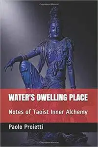 WATER'S DWELLING PLACE: Notes of Taoist Inner Alchemy