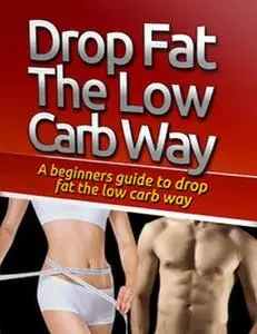 «Drop Fat the Low Carb Way» by Eric Spencer
