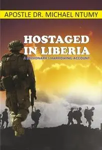 «Hostaged in Liberia» by Apostle Dr. Michael Ntumy