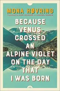 Because Venus Crossed an Alpine Violet on the Day that I Was Born