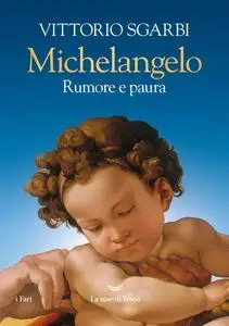 Vittorio Sgarbi - Michelangelo. Rumore e paura