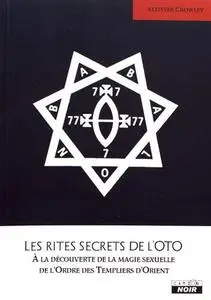 Aleister Crowley, "Les rites secrêts de l'OTO - À la découverte de la magie sexuelle de l'Ordre des Templiers d'Orient"