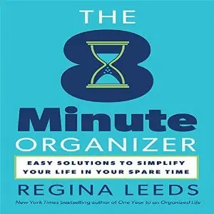 Regina Leeds - The 8 Minute Organizer: Easy Solutions to Simplify Your Life in Your Spare Time
