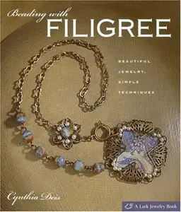 Beading with Filigree: Beautiful Jewelry, Simple Techniques (Lark Jewelry Books) by Cynthia Deis