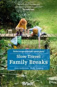 Slow Travel Family Breaks: Perfect Escapes in Britain's Special Places (Bradt Slow Travel)