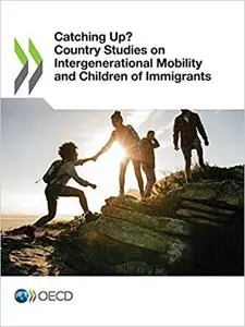 Catching Up? Country Studies on Intergenerational Mobility and Children of Immigrants: Edition 2018