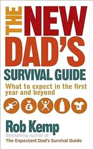 The New Dad's Survival Guide: What to Expect in the First Year and Beyond