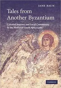 Tales from Another Byzantium: Celestial Journey and Local Community in the Medieval Greek Apocrypha