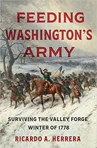 Feeding Washington's Army: Surviving the Valley Forge Winter of 1778