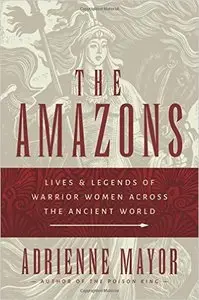 The Amazons: Lives and Legends of Warrior Women across the Ancient World (Repost)