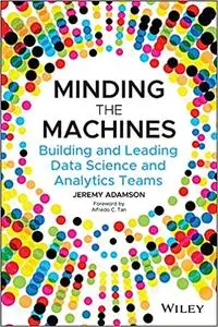 Minding the Machines: Building and Leading Data Science and Analytics Teams