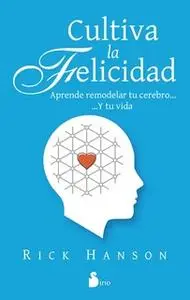 «Cultiva la felicidad» by Rick Hanson