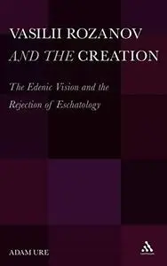 Vasilii Rozanov and the Creation: The Edenic Vision and the Rejection of Eschatology