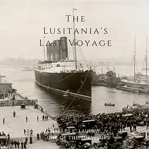 The Lusitania’s Last Voyage: Being a Narrative of the Torpedoing and Sinking of the R.M.S. Lusitania [Audiobook]