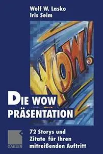 Die Wow-Präsentation: 72 Stories und Zitate für Ihren mitreißenden Auftritt