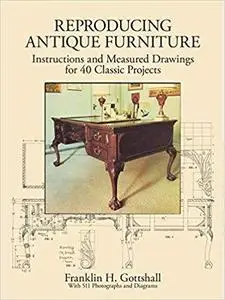 Reproducing Antique Furniture: Instructions and Measured Drawings for 40 Classic Projects (Dover Woodworking)