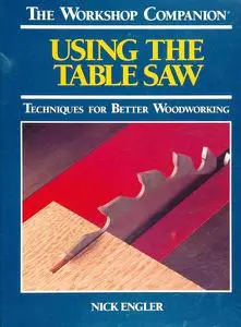 Using the Table Saw: Techniques for Better Woodworking (The Workshop Companion)