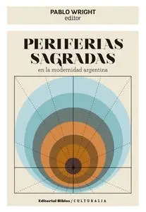 «Periferias sagradas en la modernidad argentina» by Pablo Wright