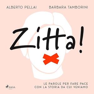 «Zitta! Le parole per fare pace con la storia da cui veniamo» by Barbara Tamborini, Alberto Pellai