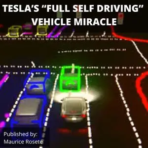 «TESLA’S “FULL SELF DRIVING” VEHICLE MIRACLE» by Maurice Rosete