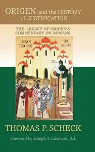 Origen and the History of Justification: The Legacy of Origen’s Commentary on Romans