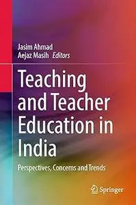 Teaching and Teacher Education in India: Perspectives, Concerns and Trends