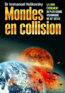 Immanuel Velikovsky, "Mondes en collision : Le Livre évènement du plus grand visionnaire du XXe siècle" (repost)