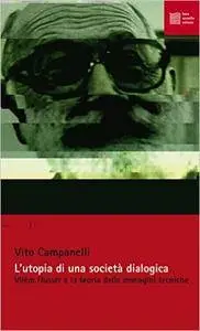 Vito Campanelli - L’utopia di una società dialogica. Vilem Flusser e la teoria delle immagini tecniche (Repost)