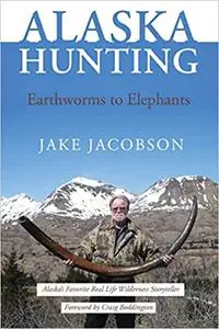 Alaska Hunting: Earthworms to Elephants