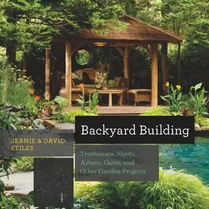 Backyard Building: Treehouses, Sheds, Arbors, Gates, and Other Garden Projects