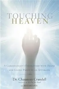 Touching Heaven: A Cardiologist's Encounters with Death and Living Proof of an Afterlife