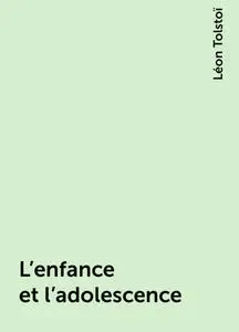 «L'enfance et l'adolescence» by Léon Tolstoï