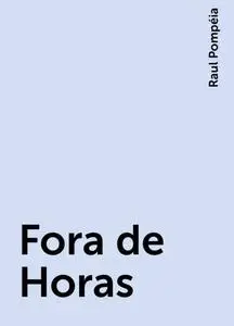 «Fora de Horas» by Raul Pompéia
