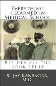 Everything I Learned in Medical School: Besides All the Book Stuff