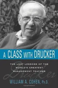 A Class with Drucker: The Lost Lessons of the World's Greatest Management Teacher